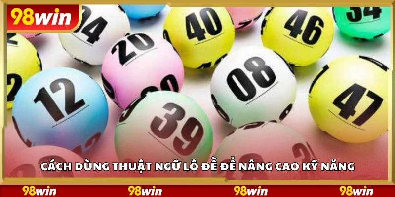 Cách dùng thuật ngữ lô đề để nâng cao kỹ năng