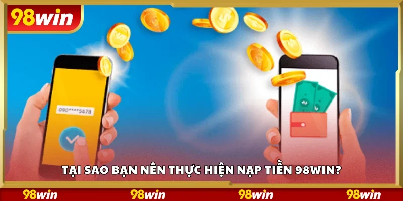 Tại sao bạn nên thực hiện nạp tiền 98Win?
