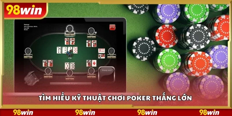 Tìm hiểu kỹ thuật chơi poker thắng lớn 